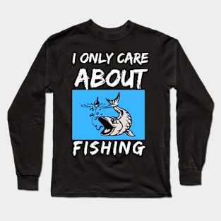 I only care about fishing Long Sleeve T-Shirt